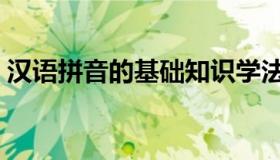 汉语拼音的基础知识学法（汉语拼音学习法）