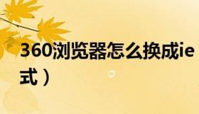 360浏览器怎么换成ie（360浏览器切换ie模式）