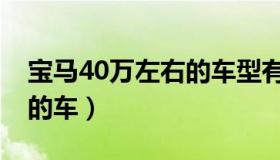 宝马40万左右的车型有哪些（宝马40万左右的车）