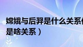 嫦娥与后羿是什么关系你知道吗（嫦娥和后羿是啥关系）