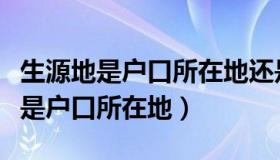 生源地是户口所在地还是户籍所在地（生源地是户口所在地）