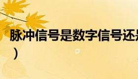 脉冲信号是数字信号还是模拟信号（脉冲信号）