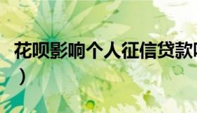 花呗影响个人征信贷款吗（花呗影响个人征信）