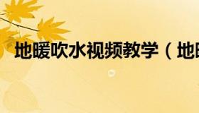 地暖吹水视频教学（地暖吹水是什么意思）