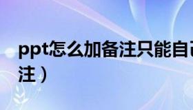 ppt怎么加备注只能自己看到（ppt怎么加备注）