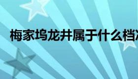 梅家坞龙井属于什么档次的（梅家坞龙井）