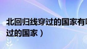 北回归线穿过的国家有哪些图片（北回归线穿过的国家）