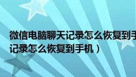 微信电脑聊天记录怎么恢复到手机网络不同（微信电脑聊天记录怎么恢复到手机）