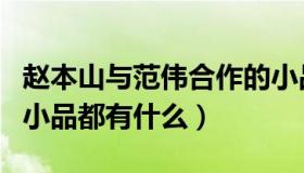 赵本山与范伟合作的小品说情（赵本山范伟的小品都有什么）