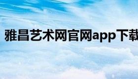 雅昌艺术网官网app下载（雅昌艺术网官网）