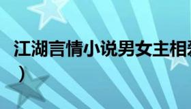 江湖言情小说男女主相爱相杀（江湖言情小说）