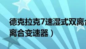 德克拉克7速湿式双离合变速器（7速湿式双离合变速器）