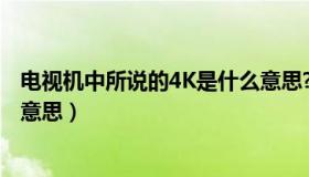 电视机中所说的4K是什么意思?（电视机中所说的4K是什么意思）