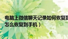 电脑上微信聊天记录如何恢复到手机（电脑的微信聊天记录怎么恢复到手机）