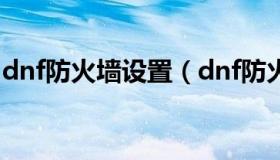 dnf防火墙设置（dnf防火墙连接失败怎么办）