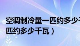 空调制冷量一匹约多少千瓦时（空调制冷量一匹约多少千瓦）