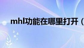 mhl功能在哪里打开（mhl功能是什么）