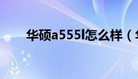 华硕a555l怎么样（华硕a555l参数）