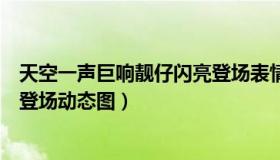 天空一声巨响靓仔闪亮登场表情包（天空一声巨响老子闪亮登场动态图）