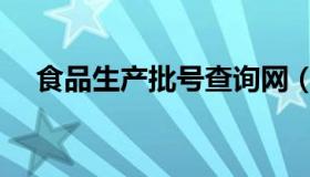 食品生产批号查询网（生产批号查询网）