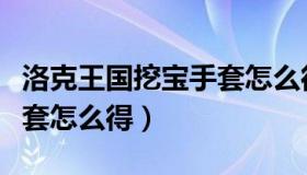 洛克王国挖宝手套怎么得到（洛克王国挖宝手套怎么得）