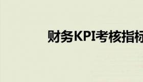 财务KPI考核指标（财务kpi）