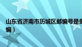 山东省济南市历城区邮编号是多少（山东省济南市历城区邮编）