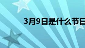 3月9日是什么节日子（3月9日）