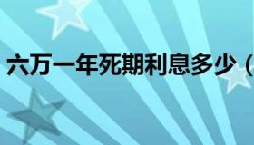 六万一年死期利息多少（一年死期利息多少）