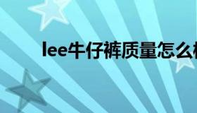 lee牛仔裤质量怎么样（lee牛仔裤）