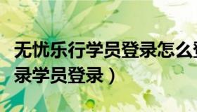 无忧乐行学员登录怎么登录不上（无忧乐行登录学员登录）