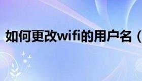 如何更改wifi的用户名（怎么改wifi用户名）