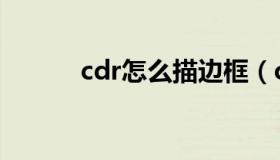 cdr怎么描边框（cdr怎么描边）