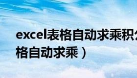 excel表格自动求乘积公式带次方（excel表格自动求乘）