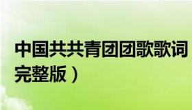 中国共共青团团歌歌词（中国共青团团歌歌词完整版）