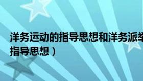 洋务运动的指导思想和洋务派举办的洋务事业（洋务运动的指导思想）