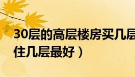 30层的高层楼房买几层最好（30层高层楼房住几层最好）