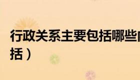 行政关系主要包括哪些内容（行政关系主要包括）