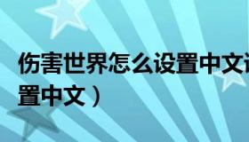 伤害世界怎么设置中文语音（伤害世界怎么设置中文）