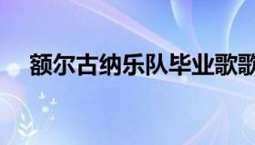 额尔古纳乐队毕业歌歌词（毕业歌歌词）