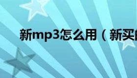 新mp3怎么用（新买的mp3如何使用）