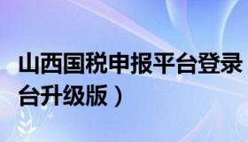 山西国税申报平台登录（山西国税网上申报平台升级版）