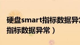 硬盘smart指标数据异常怎样办（硬盘smart指标数据异常）