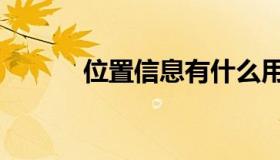 位置信息有什么用（位置信息）