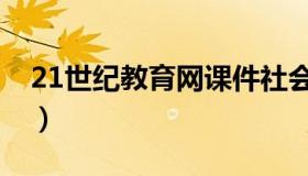 21世纪教育网课件社会（21世纪教育网课件）