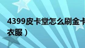 4399皮卡堂怎么刷金卡（4399皮卡堂怎么刷衣服）