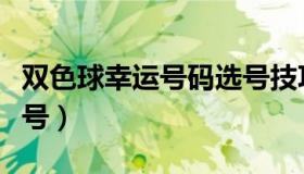 双色球幸运号码选号技巧（双色球幸运号码选号）