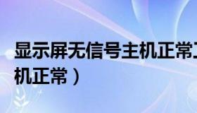 显示屏无信号主机正常工作（显示屏无信号主机正常）