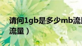 请问1gb是多少mb流量（1gb等于多少mb流量）