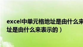 excel中单元格地址是由什么来表示（EXCEL单元格式的地址是由什么来表示的）